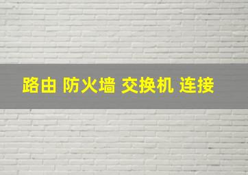 路由 防火墙 交换机 连接